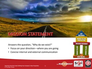 © The Marx Group
13
MISSION STATEMENT
Answers the question, "Why do we exist?“
• Focus on your direction—where you are goi...