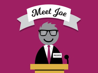 Presenter
Meet Joe
 