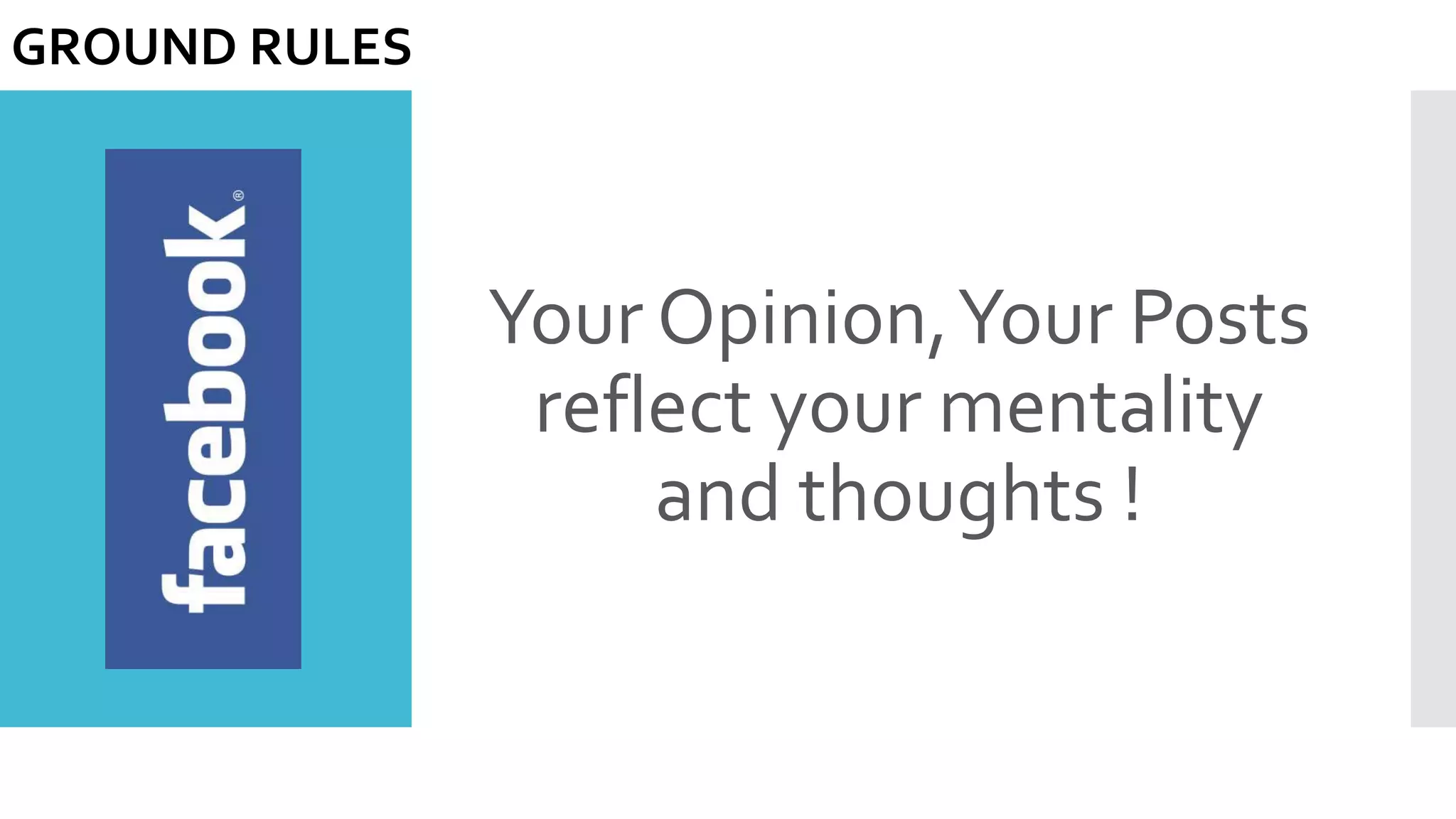 Your Opinion,Your Posts
reflect your mentality
and thoughts !
GROUND RULES
 