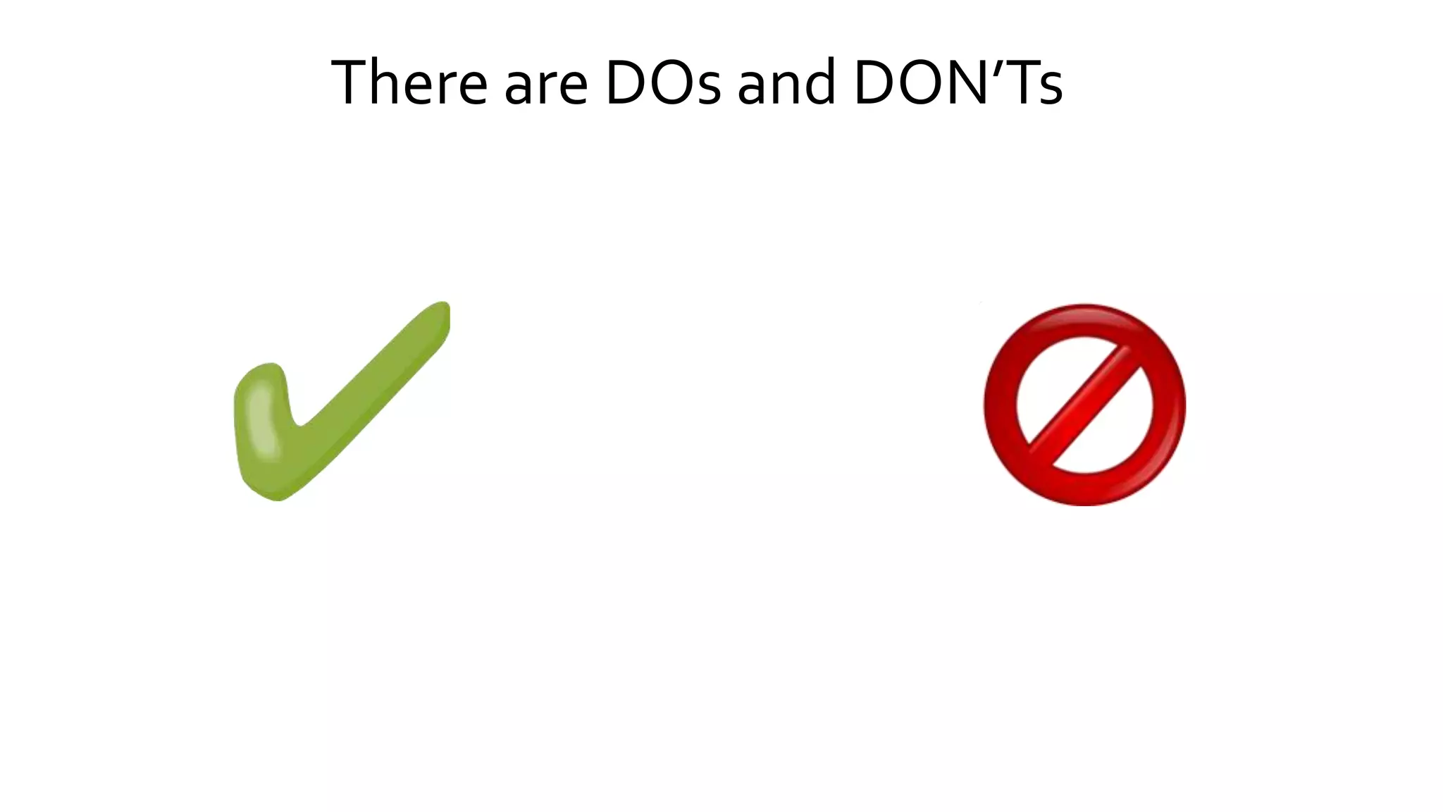 There are DOs and DON’Ts
 