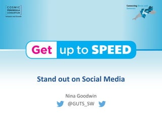 Stand out on Social Media
Nina Goodwin
@GUTS_SW
 