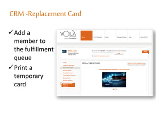 CRM -Replacement Card
Add a
member to
the fulfillment
queue
Print a
temporary
card
 