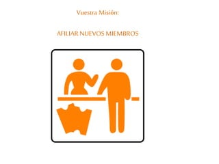 Vuestra Misión:
AFILIAR NUEVOS MIEMBROS
 