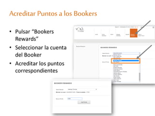 Acreditar Puntos a los Bookers
• Pulsar “Bookers
Rewards”
• Seleccionar la cuenta
del Booker
• Acreditar los puntos
correspondientes
 