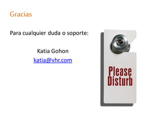 Gracias
Para cualquier duda o soporte:
Katia Gohon
katia@vhr.com
 