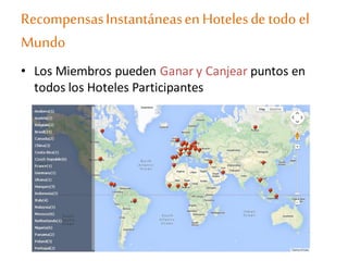 RecompensasInstantáneasenHotelesdetodo el
Mundo
• Los Miembros pueden Ganar y Canjear puntos en
todos los Hoteles Participantes
 
