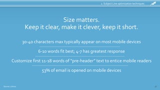 2. Subject Line optimization techniques
30-40 characters max typically appear on most mobile devices
6-10 words fit best; ...