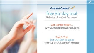 Get started today…
WWW.MakeBankWithUs.com
42
free 60-day trial
No Contract & No Credit Card Needed
TextToTrial
Text SANDRA to 99000
to set up your account in minutes
 