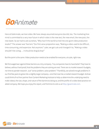 2
Here at GoAnimate, we love video. We have always assumed everyone else did, too. The marketing hive
mind is committed to...
