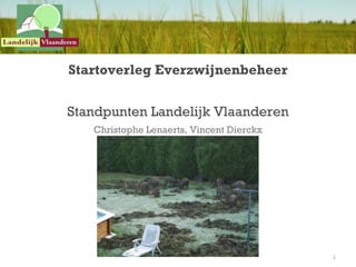 Startoverleg Everzwijnenbeheer


Standpunten Landelijk Vlaanderen
   Christophe Lenaerts, Vincent Dierckx




                                          1
 