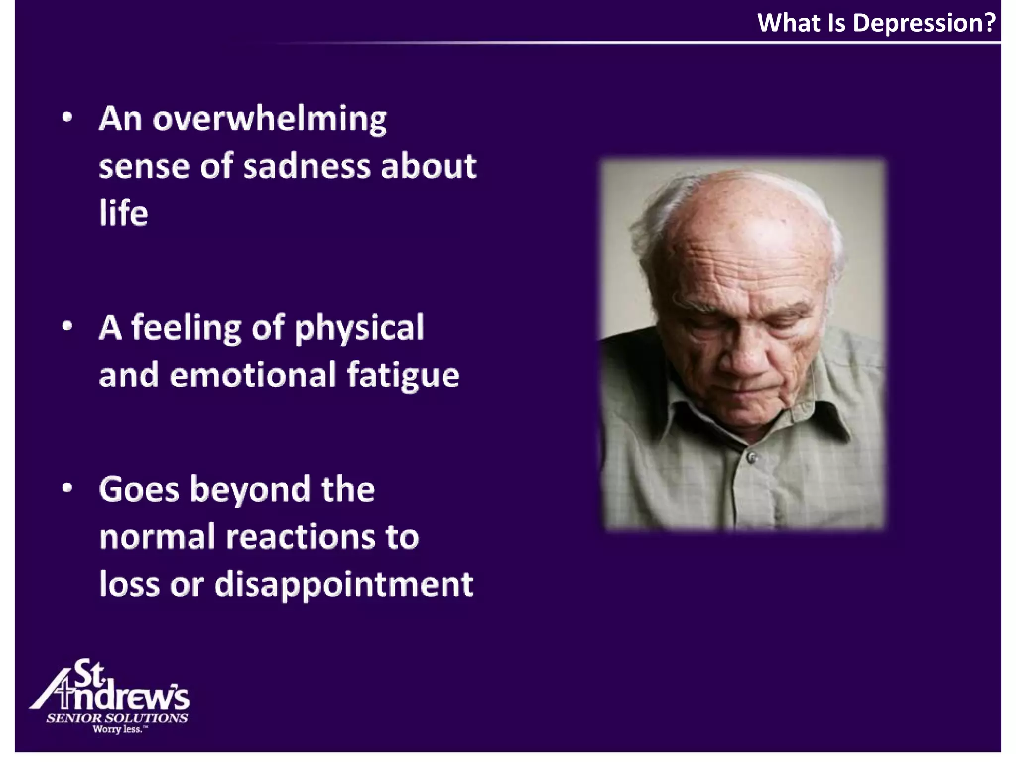 What Is Depression? An overwhelming sense of sadness about lifeA feeling of physical and emotional fatigue Goes beyond the normal reactions to loss or disappointment