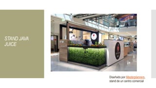 STAND JAVA
JUICE
Diseñado por Masterplanners,
stand de un centro comercial
 
