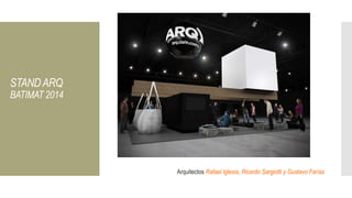 STANDARQ
BATIMAT 2014
Arquitectos Rafael Iglesia, Ricardo Sargiotti y Gustavo Farías
 