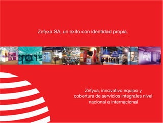 Zefyxa SA, un éxito con identidad propia.




                    Zefyxa, innovativo equipo y
                cobertura de servicios integrales nivel
                      nacional e internacional
 