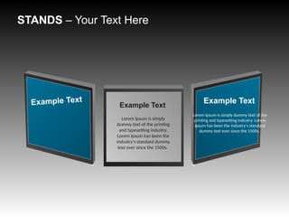 STANDS – Your Text Here
Lorem Ipsum is simply
dummy text of the printing
and typesetting industry.
Lorem Ipsum has been the
industry's standard dummy
text ever since the 1500s.
Example Text
Example Text
Lorem Ipsum is simply dummy text of the
printing and typesetting industry. Lorem
Ipsum has been the industry's standard
dummy text ever since the 1500s.
Example Text
 