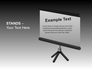 Lorem Ipsum is simply dummy text of the
printing and typesetting industry. Lorem
Ipsum has been the industry's standard
dummy text ever since the 1500s.
Example Text
STANDS –
Your Text Here
 