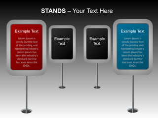 STANDS – Your Text Here
Example Text
Lorem Ipsum is
simply dummy text
of the printing and
typesetting industry.
Lorem Ipsum has
been the industry's
standard dummy
text ever since the
1500s.
Example Text
Lorem Ipsum is
simply dummy text
of the printing and
typesetting industry.
Lorem Ipsum has
been the industry's
standard dummy
text ever since the
1500s.
Example
Text
Example
Text
 