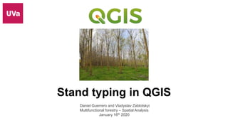 Daniel Guerrero and Vladyslav Zablotskyi
Multifunctional forestry – Spatial Analysis
January 16th 2020
Stand typing in QGIS
 