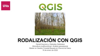 Daniel Guerrero y Vladyslav Zablotskyi
Silvicultura multifunctional - Análisis geoespacial
Máster en Gestión Forestal Basada en Ciencia de Datos
16 de enero de 2020
RODALIZACIÓN CON QGIS
 