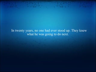   In twenty years, no one had ever stood up. They knew what he was going to do next. 