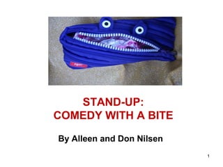 STAND-UP:
COMEDY WITH A BITE
By Alleen and Don Nilsen
1
 