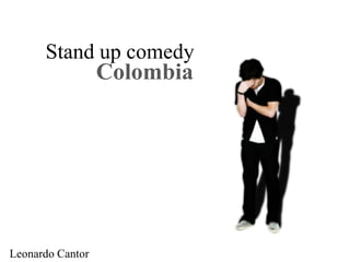 Stand up comedy Colombia  	Leonardo Cantor  