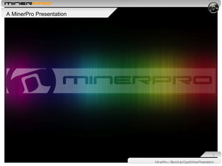 A MinerPro Presentation MinerPro :: Stand-Up Capabilities Presentation  