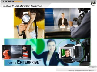 Creative:  V Mail Marketing Promotion  MinerPro:: Capabilities Presentation, Stand-Up 