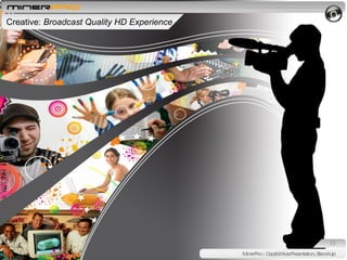 . Creative:  Broadcast Quality HD Experience MinerPro :: Capabilities Presentation, Stand-Up 
