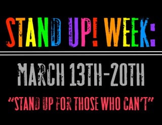 Stand Up! Week:
 March 13th-20th
“stand up for those who can’t”
 