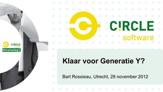 Klaar voor Generatie Y?

Bart Rossieau, Utrecht, 28 november 2012
 