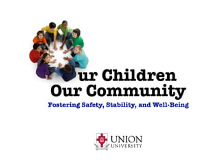 ur Children
Our Community
Fostering Safety, Stability, and Well-Being
 