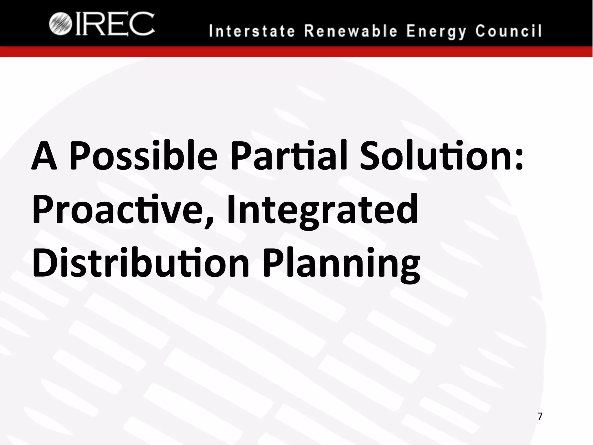  
A	
  Possible	
  Par.al	
  Solu.on:	
  
Proac.ve,	
  Integrated	
  
Distribu.on	
  Planning	
  
	
  
	
  

7	
  

 