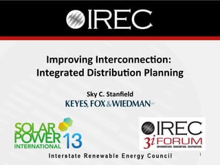 Improving	
  Interconnec.on:	
  
	
  
Integrated	
  Distribu.on	
  Planning
Sky	
  C.	
  Stanﬁeld
	
  

1

 