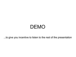 DEMO...to give you incentive to listen to the rest of the presentation <br />