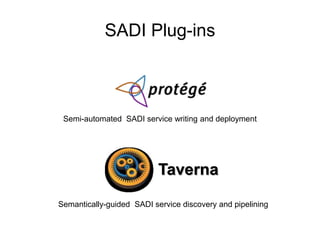 Semi-automated  SADI service writing and deployment<br />Taverna<br />Semantically-guided  SADI service discovery and pipe...