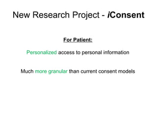 New Research Project - iConsent<br />For Patient:<br />Personalized access to personal information<br />Much more granular...