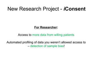 New Research Project - iConsent<br />For Researcher:<br />Access to more data from willing patients<br />Automated profili...