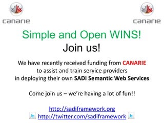 Simple and Open WINS!<br />Join us!<br />We have recently received funding from CANARIEto assist and train service provide...