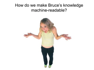 How do we make Bruce’s knowledge machine-readable?<br />