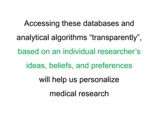 Accessing these databases and analytical algorithms “transparently”, based on an individual researcher’s <br />ideas, beli...