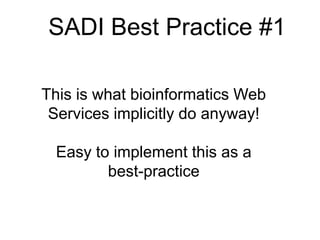 SADI Best Practice #1<br />This is what bioinformatics Web Services implicitly do anyway! Easy to implement this as a best...