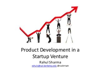 Product Development in a 
Startup Venture 
Rahul Sharma 
rahuls@cal.berkeley.edu @rashrtwit 
 