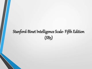 Stanford-Binet Intelligence Scale- Fifth Edition
(SB5)
 