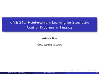 CME 241: Reinforcement Learning for Stochastic
Control Problems in Finance
Ashwin Rao
ICME, Stanford University
Ashwin Rao (Stanford) RL for Finance 1 / 19
 