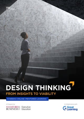 DESIGN
THINKING
In Collaboration with:
A Program by:
DESIGN THINKING
FROM INSIGHTS TO VIABILITY
12 WEEKS | ONLINE | MENTORED LEARNING
 