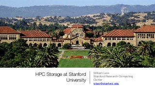 HPC Storage at Stanford
University
!

William Law
Stanford Research Computing
Center
wlaw@stanford.edu
!

 
