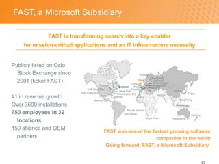 FAST, a Microsoft Subsidiary<br />FAST is transforming search into a key enabler <br />for mission-critical applications a...