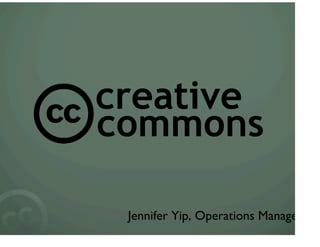 creative
commons

 Jennifer Yip, Operations Manager
 