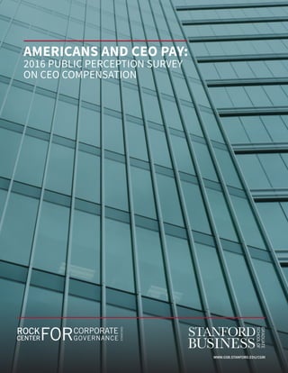 AMERICANS AND CEO PAY:
2016 PUBLIC PERCEPTION SURVEY
ON CEO COMPENSATION
WWW.GSB.STANFORD.EDU/CGRI
 